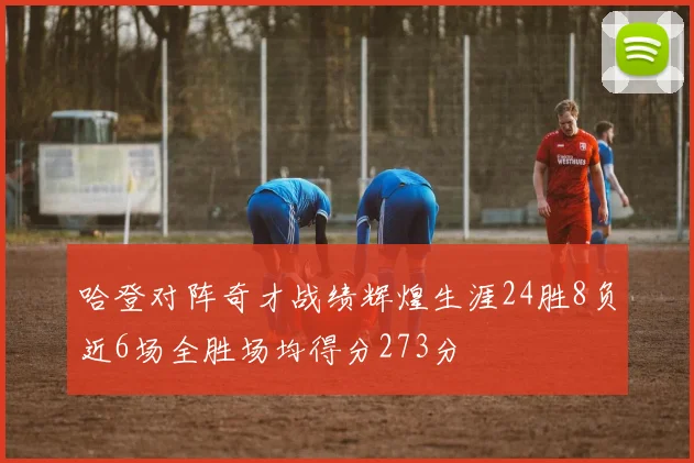 哈登对阵奇才战绩辉煌生涯24胜8负近6场全胜场均得分273分