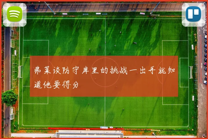 弗莱谈防守库里的挑战一出手就知道他要得分